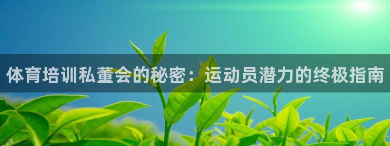 极悦平台安全吗可靠吗：体育培训私董会的秘密：运动员潜