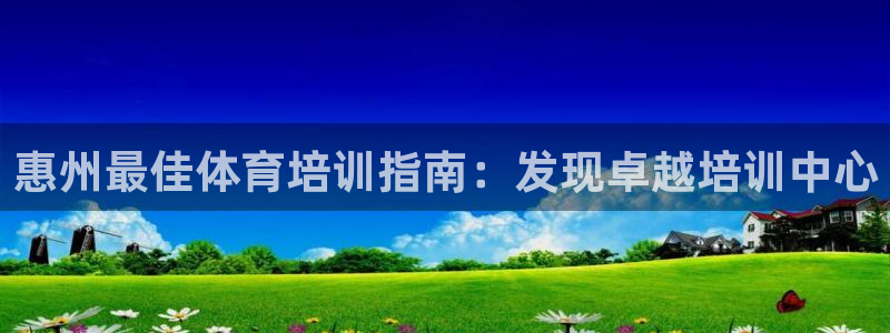 极悦娱乐官网下载：惠州最佳体育培训指南：发现卓越培训